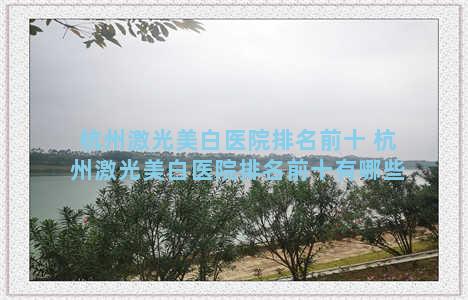 杭州激光美白医院排名前十 杭州激光美白医院排名前十有哪些